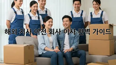 해외 지사 이전: 회사 이사 완벽 가이드