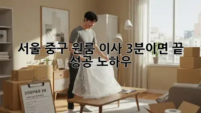 서울 중구 원룸 이사, 3분이면 끝! 성공 노하우